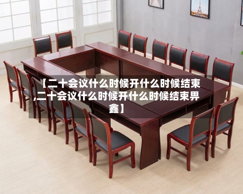 【二十会议什么时候开什么时候结束,二十会议什么时候开什么时候结束畀鑫】-第1张图片