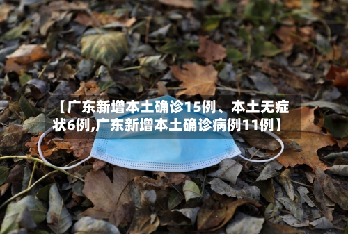 【广东新增本土确诊15例、本土无症状6例,广东新增本土确诊病例11例】-第2张图片