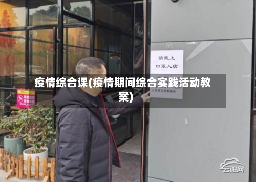 疫情综合课(疫情期间综合实践活动教案)-第2张图片