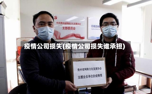 疫情公司损失(疫情公司损失谁承担)-第1张图片