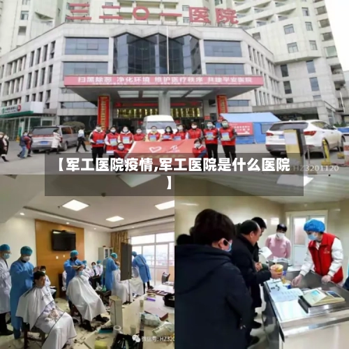 【军工医院疫情,军工医院是什么医院】-第2张图片