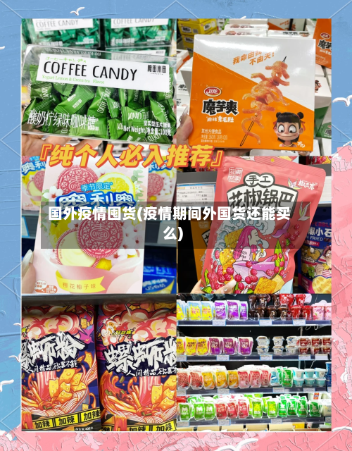国外疫情囤货(疫情期间外国货还能买么)-第1张图片