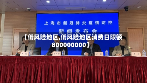 【低风险地区,低风险地区消费日限额800000000】-第3张图片