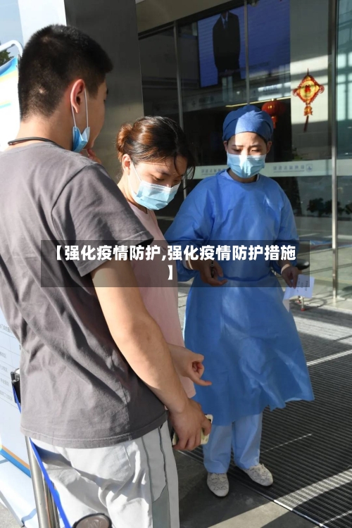 【强化疫情防护,强化疫情防护措施】-第2张图片