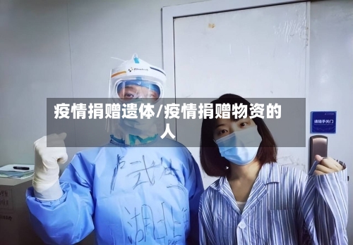 疫情捐赠遗体/疫情捐赠物资的人-第1张图片