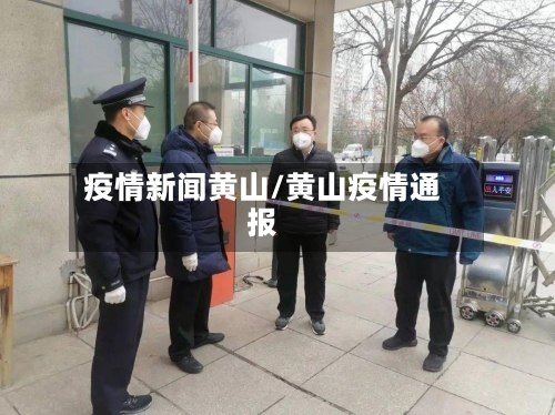 疫情新闻黄山/黄山疫情通报-第2张图片