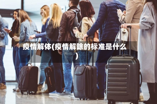 疫情解体(疫情解除的标准是什么)-第1张图片
