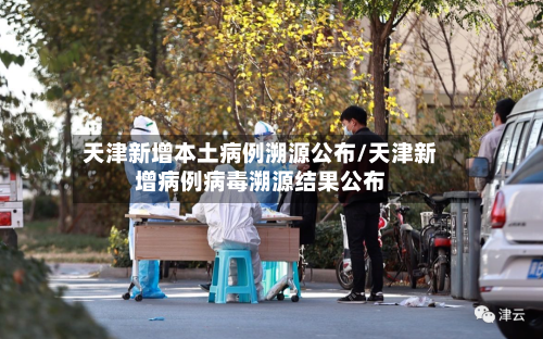 天津新增本土病例溯源公布/天津新增病例病毒溯源结果公布-第1张图片