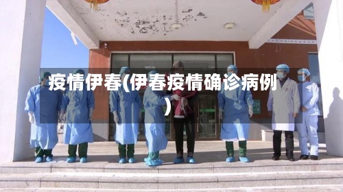 疫情伊春(伊春疫情确诊病例)-第1张图片