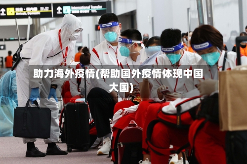 助力海外疫情(帮助国外疫情体现中国大国)-第2张图片