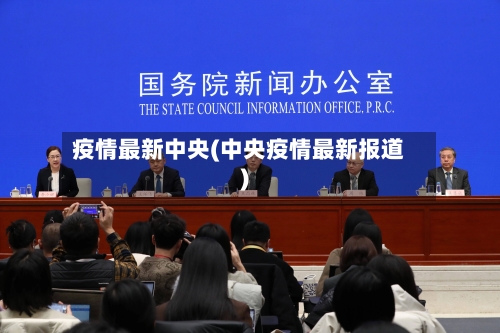 疫情最新中央(中央疫情最新报道)-第2张图片