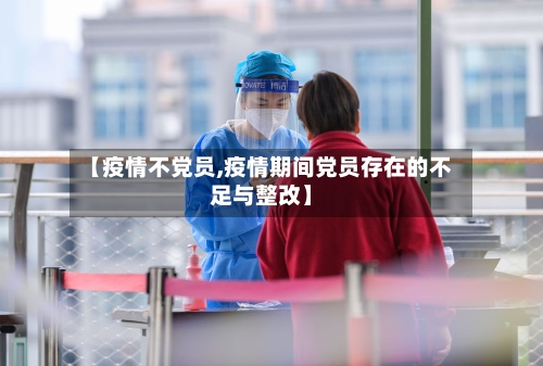 【疫情不党员,疫情期间党员存在的不足与整改】-第3张图片