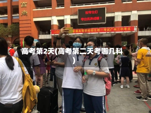 高考第2天(高考第二天考哪几科)-第2张图片