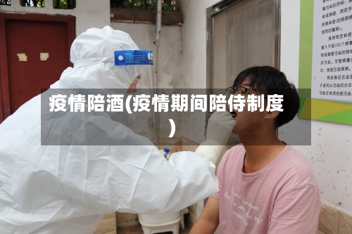 疫情陪酒(疫情期间陪侍制度)-第2张图片