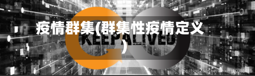 疫情群集(群集性疫情定义)-第1张图片