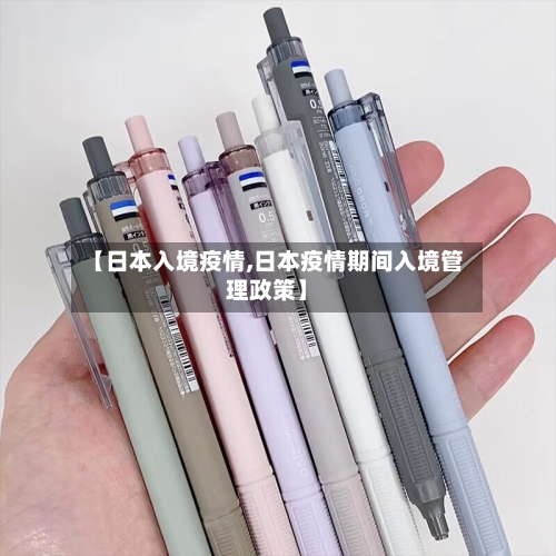 【日本入境疫情,日本疫情期间入境管理政策】-第2张图片