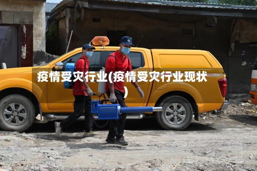 疫情受灾行业(疫情受灾行业现状)-第1张图片