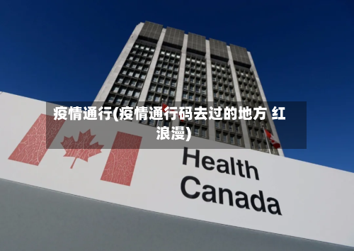 疫情通行(疫情通行码去过的地方 红浪漫)-第2张图片