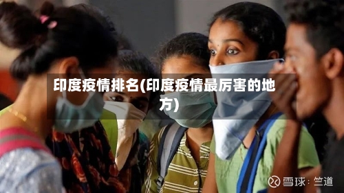 印度疫情排名(印度疫情最厉害的地方)-第1张图片