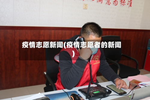 疫情志愿新闻(疫情志愿者的新闻)-第2张图片