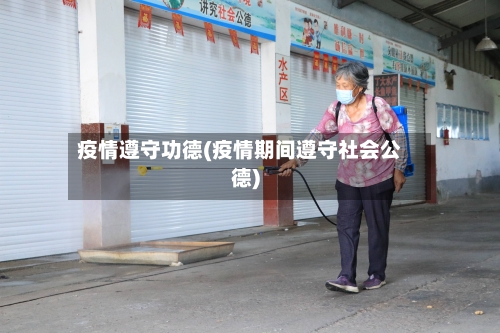 疫情遵守功德(疫情期间遵守社会公德)-第2张图片