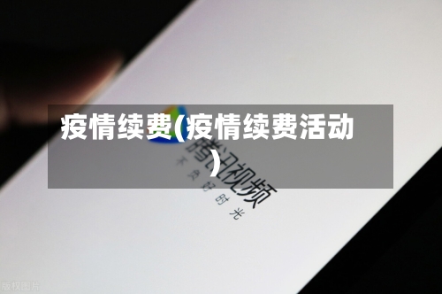 疫情续费(疫情续费活动)-第2张图片