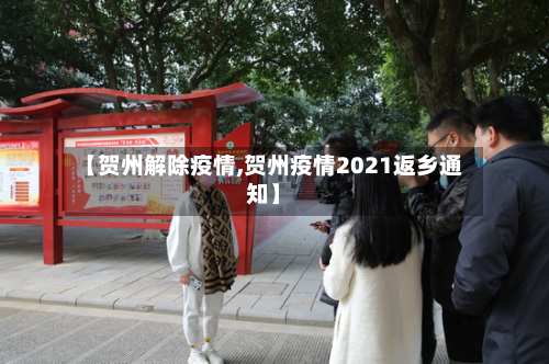 【贺州解除疫情,贺州疫情2021返乡通知】-第2张图片