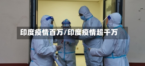 印度疫情百万/印度疫情超千万-第1张图片