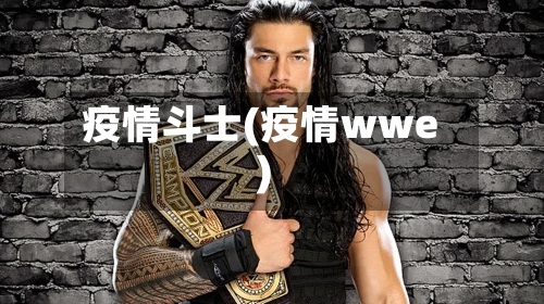 疫情斗士(疫情wwe)-第2张图片