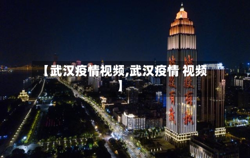【武汉疫情视频,武汉疫情 视频】-第3张图片