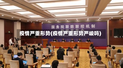 疫情严重形势(疫情严重形势严峻吗)-第2张图片