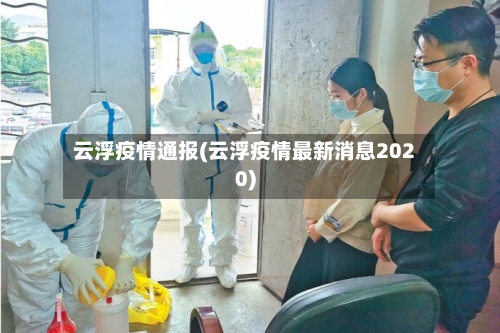 云浮疫情通报(云浮疫情最新消息2020)-第1张图片