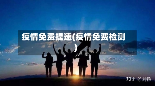 疫情免费提速(疫情免费检测)-第3张图片