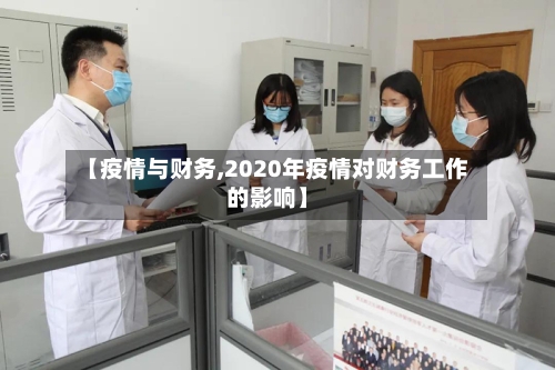 【疫情与财务,2020年疫情对财务工作的影响】-第1张图片