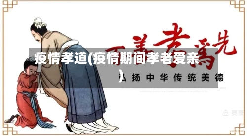 疫情孝道(疫情期间孝老爱亲)-第1张图片
