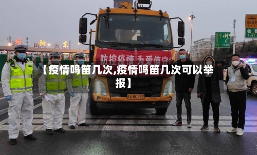 【疫情鸣笛几次,疫情鸣笛几次可以举报】-第3张图片