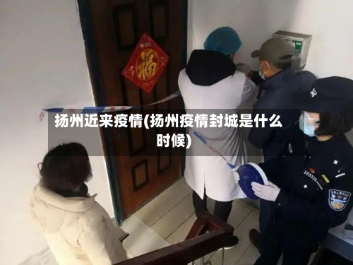 扬州近来疫情(扬州疫情封城是什么时候)-第2张图片