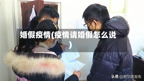 婚假疫情(疫情请婚假怎么说)-第1张图片