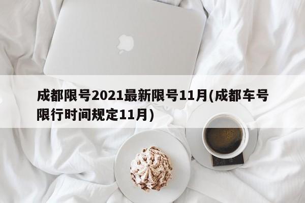 成都限号2021最新限号11月(成都车号限行时间规定11月)